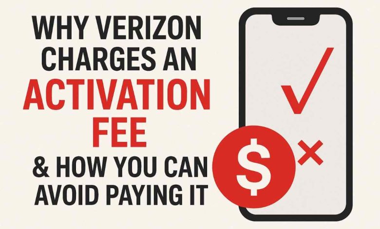 Why Verizon Charges an Activation Fee & How to Avoid It (2025)